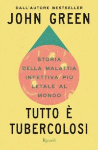 Copertina del saggio Tutto è tubercolosi di John Green edito da Rizzoli