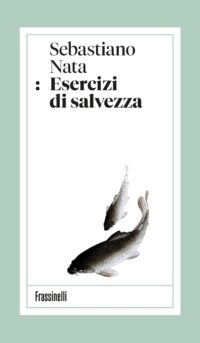 Copertina del romanzo Esercizi di salvezza di Sebastiano Nata pubblicato da Frassinelli